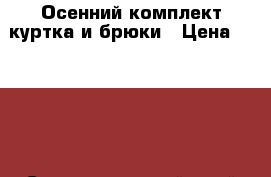 Осенний комплект куртка и брюки › Цена ­ 1 000 - Ставропольский край Дети и материнство » Детская одежда и обувь   